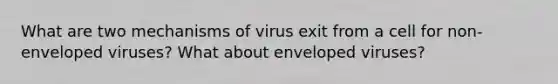 What are two mechanisms of virus exit from a cell for non-enveloped viruses? What about enveloped viruses?