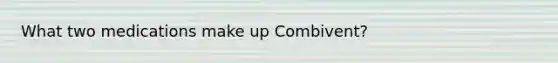 What two medications make up Combivent?