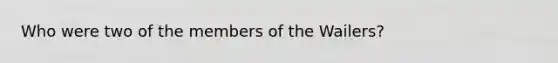 Who were two of the members of the Wailers?