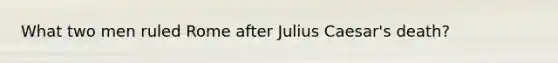 What two men ruled Rome after Julius Caesar's death?