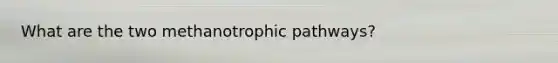 What are the two methanotrophic pathways?