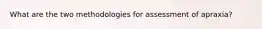 What are the two methodologies for assessment of apraxia?