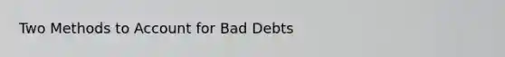 Two Methods to Account for Bad Debts