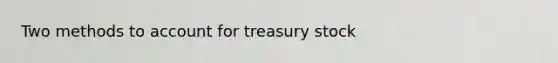 Two methods to account for treasury stock