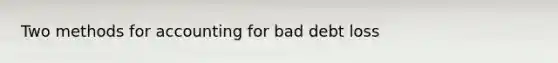 Two methods for accounting for bad debt loss