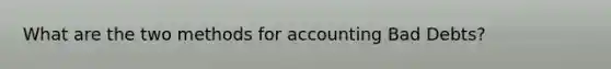 What are the two methods for accounting Bad Debts?