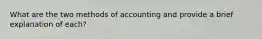 What are the two methods of accounting and provide a brief explanation of each?