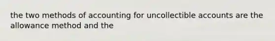 the two methods of accounting for uncollectible accounts are the allowance method and the