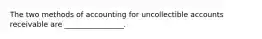 The two methods of accounting for uncollectible accounts receivable are ________________.