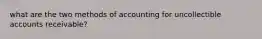 what are the two methods of accounting for uncollectible accounts receivable?