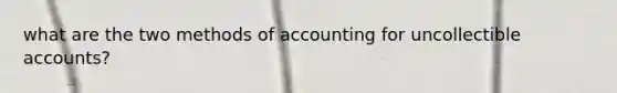 what are the two methods of accounting for uncollectible accounts?