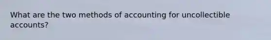 What are the two methods of accounting for uncollectible accounts?