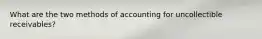 What are the two methods of accounting for uncollectible receivables?