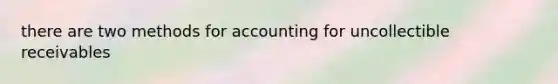 there are two methods for accounting for uncollectible receivables