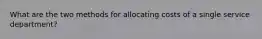 What are the two methods for allocating costs of a single service department?