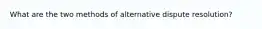 What are the two methods of alternative dispute resolution?