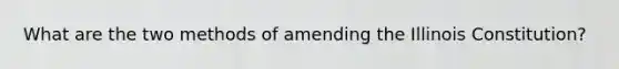 What are the two methods of amending the Illinois Constitution?