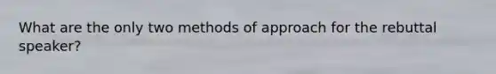 What are the only two methods of approach for the rebuttal speaker?