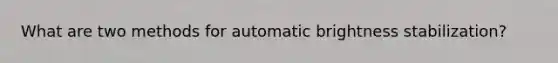 What are two methods for automatic brightness stabilization?
