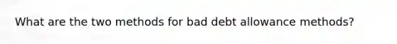 What are the two methods for bad debt allowance methods?