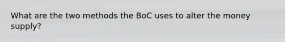 What are the two methods the BoC uses to alter the money supply?