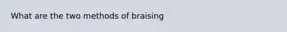 What are the two methods of braising