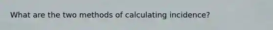 What are the two methods of calculating incidence?