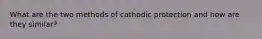 What are the two methods of cathodic protection and how are they similar?