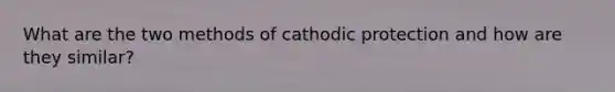 What are the two methods of cathodic protection and how are they similar?