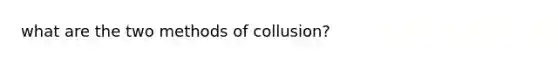 what are the two methods of collusion?