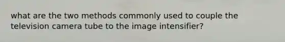 what are the two methods commonly used to couple the television camera tube to the image intensifier?