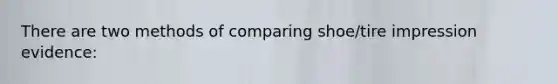 There are two methods of comparing shoe/tire impression evidence: