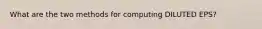 What are the two methods for computing DILUTED EPS?