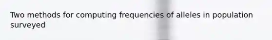 Two methods for computing frequencies of alleles in population surveyed