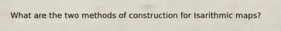 What are the two methods of construction for Isarithmic maps?