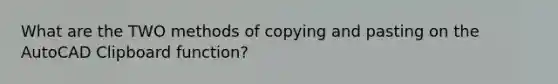 What are the TWO methods of copying and pasting on the AutoCAD Clipboard function?