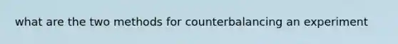 what are the two methods for counterbalancing an experiment