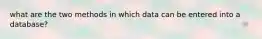 what are the two methods in which data can be entered into a database?