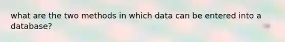 what are the two methods in which data can be entered into a database?