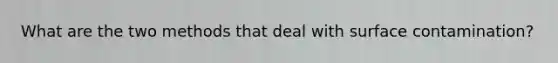 What are the two methods that deal with surface contamination?