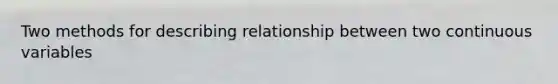 Two methods for describing relationship between two continuous variables