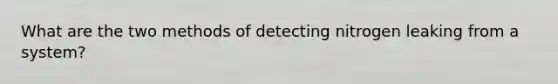 What are the two methods of detecting nitrogen leaking from a system?