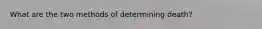 What are the two methods of determining death?
