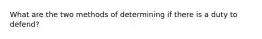 What are the two methods of determining if there is a duty to defend?