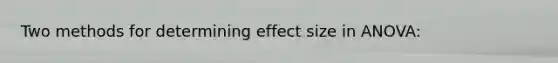 Two methods for determining effect size in ANOVA: