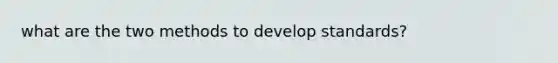 what are the two methods to develop standards?