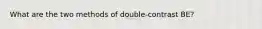 What are the two methods of double-contrast BE?