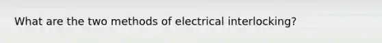 What are the two methods of electrical interlocking?