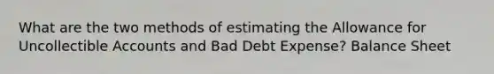 What are the two methods of estimating the Allowance for Uncollectible Accounts and Bad Debt Expense? Balance Sheet