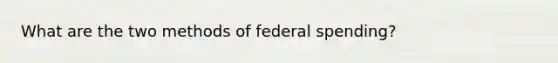 What are the two methods of federal spending?